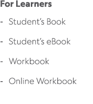 For Learners Student’s Book Student’s eBook Workbook Online Workbook 