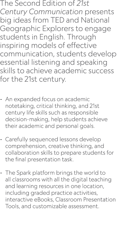The Second Edition of 21st Century Communication presents big ideas from TED and National Geographic Explorers to eng...