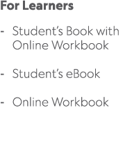 For Learners Student’s Book with Online Workbook Student’s eBook Online Workbook 