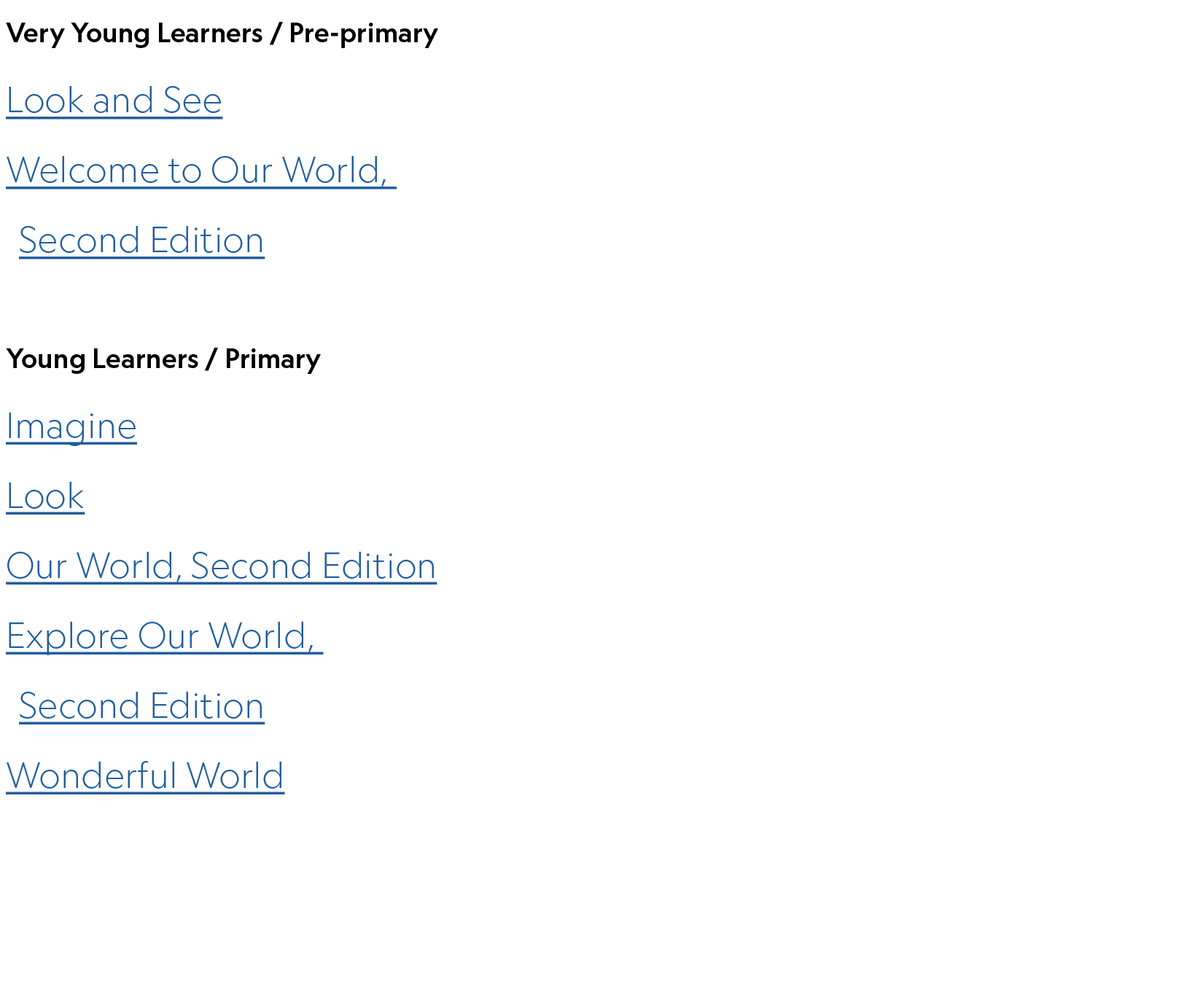 Very Young Learners / Pre primary Look and See Welcome to Our World, Second Edition ,Young Learners / Primary Imagine...