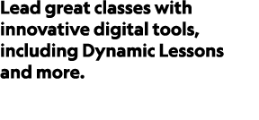 Lead great classes with innovative digital tools, including Dynamic Lessons and more.