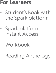 For Learners Student’s Book with the Spark platform Spark platform, Instant Access Workbook Reading Anthology 