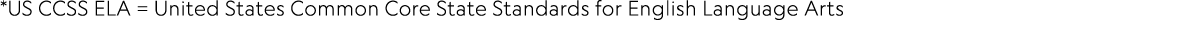 *US CCSS ELA = United States Common Core State Standards for English Language Arts