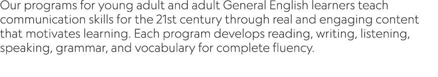 Our programs for young adult and adult General English learners teach communication skills for the 21st century throu...