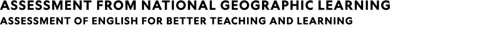 Assessment from National Geographic Learning Assessment of English for better teaching and learning 