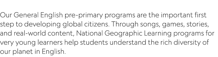  Our General English pre primary programs are the important first step to developing global citizens. Through songs, ...