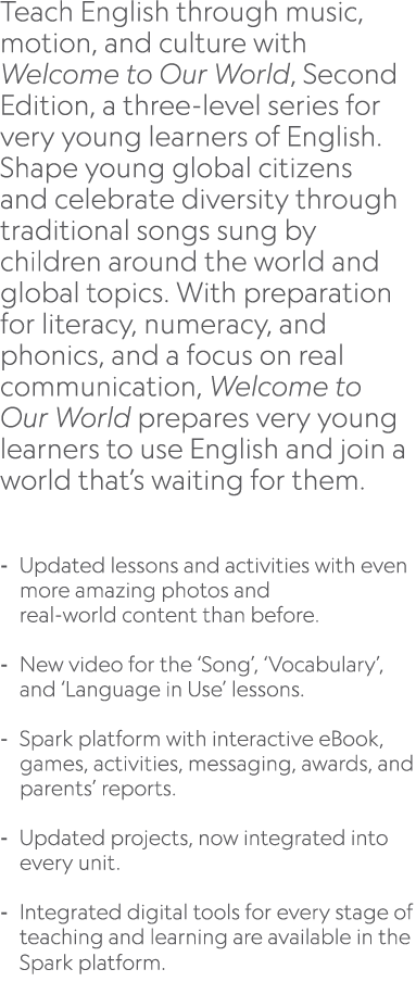 Teach English through music, motion, and culture with Welcome to Our World, Second Edition, a three level series for ...