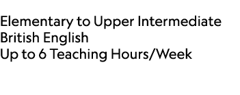  Elementary to Upper Intermediate British English Up to 6 Teaching Hours/Week 