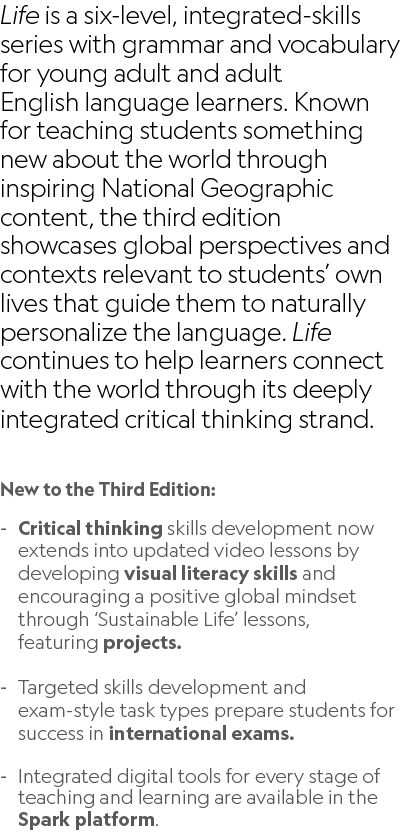 Life is a six level, integrated skills series with grammar and vocabulary for young adult and adult English language ...