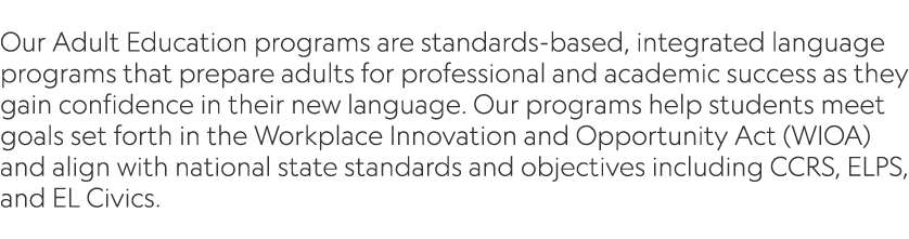  Our Adult Education programs are standards based, integrated language programs that prepare adults for professional ...