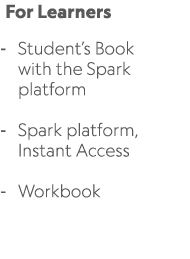  For Learners Student’s Book with the Spark platform Spark platform, Instant Access Workbook 