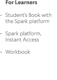 For Learners Student’s Book with the Spark platform Spark platform, Instant Access Workbook 