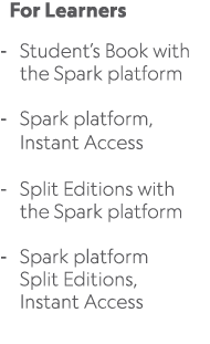  For Learners Student’s Book with the Spark platform Spark platform, Instant Access Split Editions with the Spark pla...