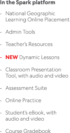 In the Spark platform National Geographic Learning Online Placement Admin Tools Teacher’s Resources NEW Dynamic Lesso...