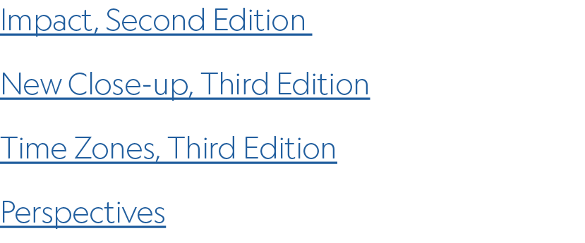 Impact, Second Edition New Close up, Third Edition Time Zones, Third Edition Perspectives