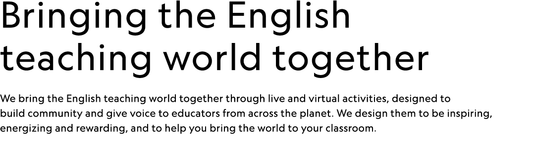 Bringing the English teaching world together We bring the English teaching world together through live and virtual ac...