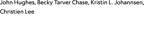 John Hughes, Becky Tarver Chase, Kristin L. Johannsen, Christien Lee