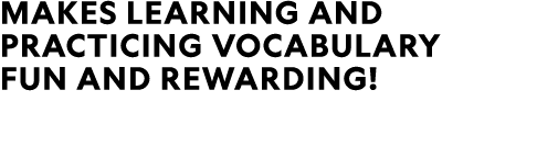 Makes learning and practicing vocabulary fun and rewarding!