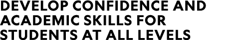 Develop confidence and academic skills for students at all levels