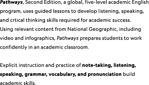 Pathways, Second Edition, a global, five-level academic English program, uses guided lessons to develop listening, sp...
