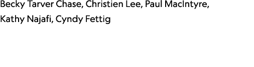 Becky Tarver Chase, Christien Lee, Paul MacIntyre, Kathy Najafi, Cyndy Fettig 