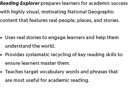 Reading Explorer prepares learners for academic success with highly visual, motivating National Geographic content th...