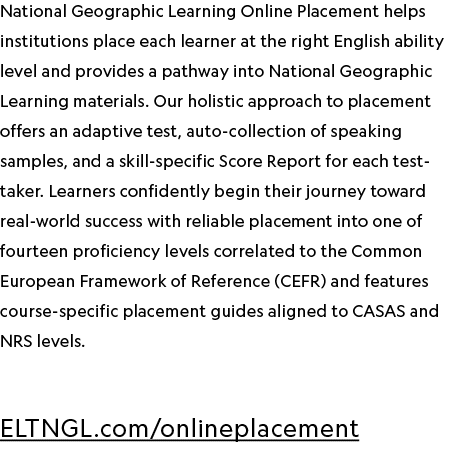 National Geographic Learning Online Placement helps institutions place each learner at the right English ability leve...