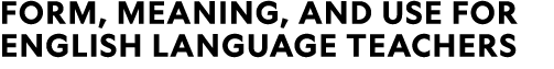 Form, Meaning, and Use for English Language Teachers