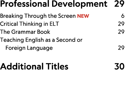 Professional Development 29 Breaking Through the Screen NEW 6 Critical Thinking in ELT 29 The Grammar Book 29 Teachi...