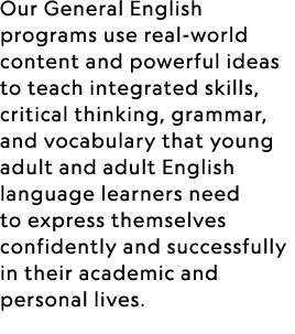 Our General English programs use real-world content and powerful ideas to teach integrated skills, critical thinking,...