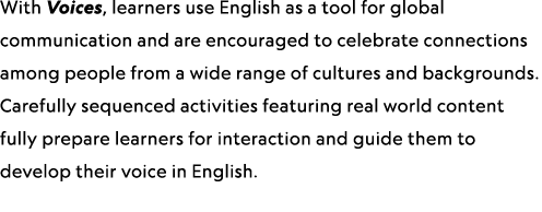With Voices, learners use English as a tool for global communication and are encouraged to celebrate connections amon...