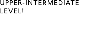 UPPER-INTERMEDIATE LEVEL!