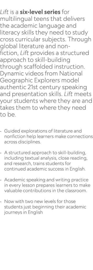  Lift is a six level series for multilingual teens that delivers the academic language and literacy skills they need ...
