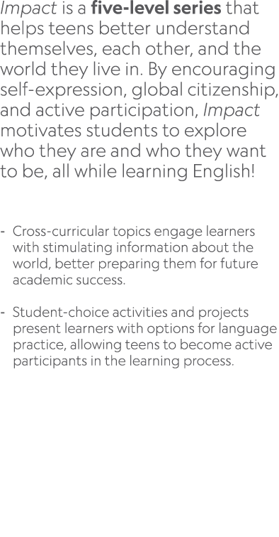 Impact is a five level series that helps teens better understand themselves, each other, and the world they live in. ...