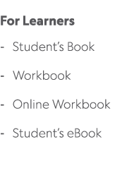  For Learners Student’s Book Workbook Online Workbook Student’s eBook 