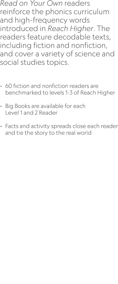 Read on Your Own readers reinforce the phonics curriculum and high frequency words introduced in Reach Higher. The re...