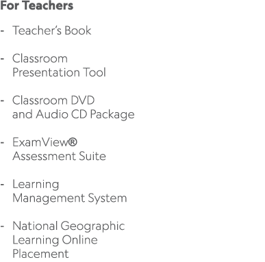 For Teachers Teacher’s Book Classroom Presentation Tool Classroom DVD and Audio CD Package ExamView® Assessment Suite...