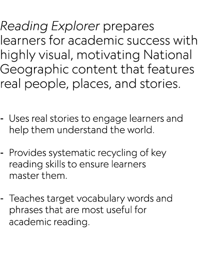  Reading Explorer prepares learners for academic success with highly visual, motivating National Geographic content t...