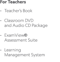 For Teachers Teacher’s Book Classroom DVD and Audio CD Package ExamView® Assessment Suite Learning Management System 