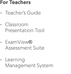 For Teachers Teacher’s Guide Classroom Presentation Tool ExamView® Assessment Suite Learning Management System 