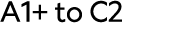 A1+ to C2