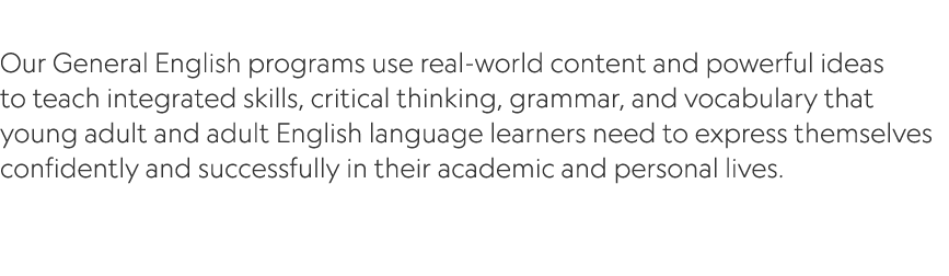  Our General English programs use real world content and powerful ideas to teach integrated skills, critical thinking...