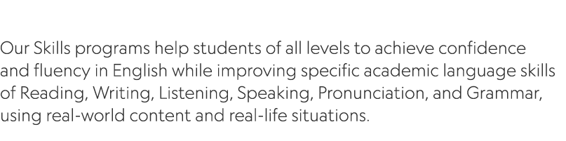  Our Skills programs help students of all levels to achieve confidence and fluency in English while improving specifi...