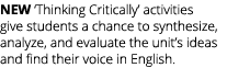 NEW ‘Thinking Critically’ activities give students a chance to synthesize, analyze, and evaluate the unit’s ideas and...