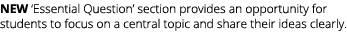 NEW ‘Essential Question’ section provides an opportunity for students to focus on a central topic and share their ide...