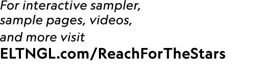 For interactive sampler, sample pages, videos, and more visit ELTNGL.com/ReachForTheStars