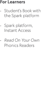 For Learners Student’s Book with the Spark platform Spark platform, Instant Access Read On Your Own Phonics Readers 