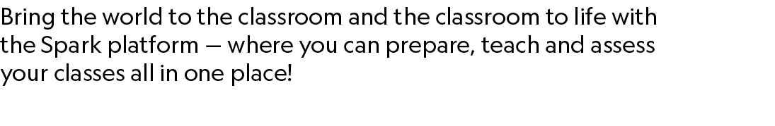 Bring the world to the classroom and the classroom to life with the Spark platform — where you can prepare, teach and...