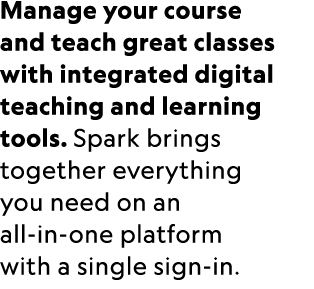 Manage your course and teach great classes with integrated digital teaching and learning tools. Spark brings together...