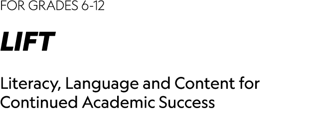 FOR GRADES 6 12 LIFT Literacy, Language and Content for Continued Academic Success
